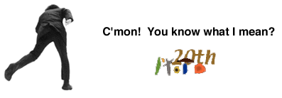 C'mon!  You know what I mean?