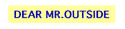 DEAR.MR.OUTSIDE